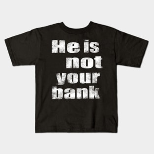 He Is Not Your Bank Kids T-Shirt